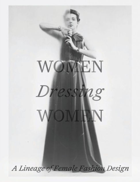 Women Dressing Women: A Lineage of Female Fashion Design by Mellissa Huber,  Karen van Godtsenhoven, Hardcover