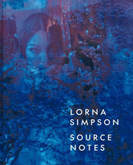 Title: Lorna Simpson: Source Notes, Author: Lauren Rosati