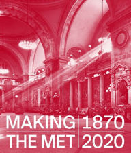 Title: Making The Met, 1870-2020, Author: Andrea Bayer