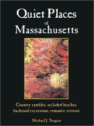 Title: Quiet Places Of Massachusetts: Country Rambles, Secluded Beaches, Backroad Excursions, Romantic Retreats, Author: Michael Tougias