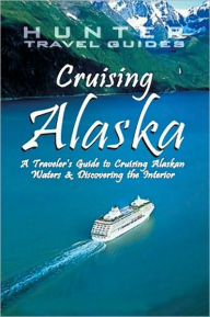 Title: Cruising Alaska: A Guide to the Ships and Ports of Call 7th Ed, Author: Clark Norton