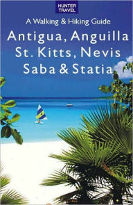 Title: Antigua, Anguilla, St. Kitts, Nevis, Saba & Statia - A Walking & Hiking Guide, Author: Leonard Adkins