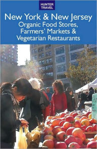 Title: New York & New Jersey: The Best Organic Food Stores, Farmers' Markets & Vegetarian Restaurants, Author: James Bernard Frost