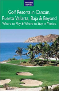 Title: Golf Resorts in Cancun, Puerto Vallarta, Baja and Beyond, Author: Jim Nicol