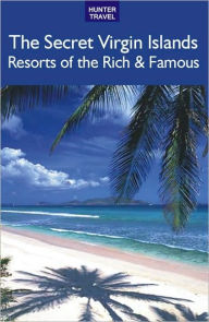 Title: The Secret Virgin Islands: Resorts of the Rich & Famous, Author: Brooke Comer