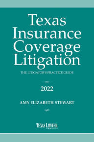 Title: Texas Insurance Coverage Litigation: The Litigator's Practice Guide 2022, Author: Amy Elizabeth Stewart