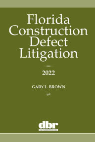 Title: Florida Construction Defect Litigation 2022, Author: Gary L. Brown
