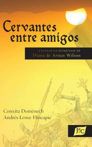 Title: Cervantes entre amigos: Ensayos en homenaje de Diana de Armas Wilson, Author: Conxita Domïnech