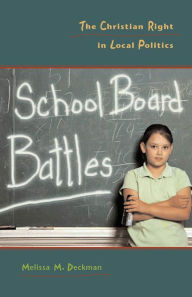 Title: School Board Battles: The Christian Right in Local Politics / Edition 1, Author: Melissa M. Deckman