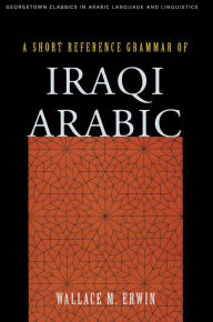 Title: A Short Reference Grammar of Iraqi Arabic, Author: Wallace M. Erwin