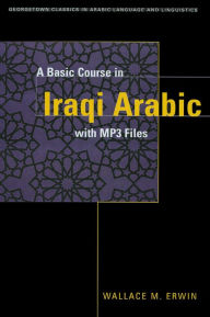 Title: A Basic Course in Iraqi Arabic with MP3 Audio Files / Edition 1, Author: Wallace M. Erwin