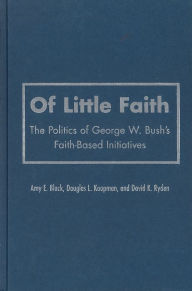 Title: Of Little Faith: The Politics of George W. Bush's Faith-Based Initiatives, Author: Amy E. Black