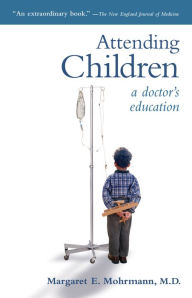 Title: Attending Children: A Doctor's Education, Author: Margaret E. Mohrmann