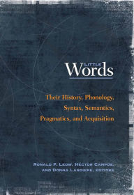 Title: Little Words: Their History, Phonology, Syntax, Semantics, Pragmatics, and Acquisition, Author: Ronald P. Leow