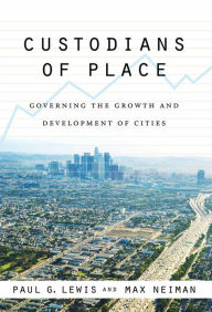 Title: Custodians of Place: Governing the Growth and Development of Cities, Author: Paul G. Lewis
