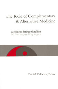 Title: The Role of Complementary and Alternative Medicine: Accommodating Pluralism, Author: Daniel Callahan