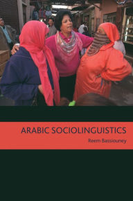 Title: Arabic Sociolinguistics: Topics in Diglossia, Gender, Identity, and Politics, Author: Reem Bassiouney