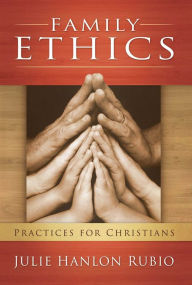 Title: Family Ethics: Practices for Christians, Author: Julie Hanlon Rubio