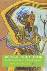 Title: Driven from Home: Protecting the Rights of Forced Migrants, Author: David Hollenbach