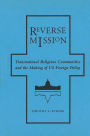 Reverse Mission: Transnational Religious Communities and the Making of US Foreign Policy