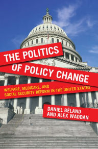 Title: The Politics of Policy Change: Welfare, Medicare, and Social Security Reform in the United States, Author: Daniel Béland