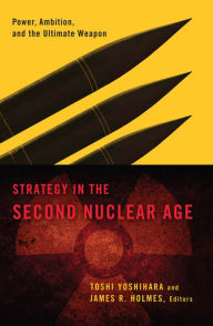 Strategy in the Second Nuclear Age: Power, Ambition, and the Ultimate Weapon
