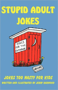 Title: Stupid Adult Jokes: Jokes Too Nasty for Kids, Author: Jerry Harwood