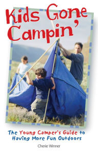 Kids Gone Campin': The Young Camper's Guide to Having More Fun Outdoors