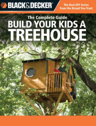 The Complete Guide: Build Your Kids a Treehouse