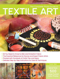 Title: Complete Photo Guide to Textile Art, Author: Susan Stein