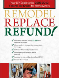 Remodel Replace Refund!: Your DIY Guide to the 2009-2010 Federal Tax Credit for Homeowners