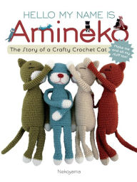 Hello My Name is Amineko: The Story of a Crafty Crochet Cat