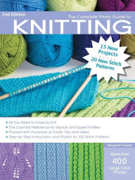 Title: The Complete Photo Guide to Knitting, 2nd Edition: *All You Need to Know to Knit *The Essential Reference for Novice and Expert Knitters *Packed with Hundreds of Crafty Tips and Ideas *Step-by-Step Instructions and Photos for 200 Stitch Patterns, Author: Margaret Hubert