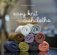 Title: Easy Knit Dishcloths: Learn to Knit Stitch by Stitch with Modern Stashbuster Projects, Author: Helle Benedikte Neigaard