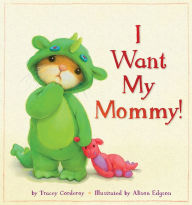 Title: I Want My Mommy!, Author: Tracey Corderoy
