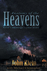 Title: Anatomy of the Heavens: God's Message in the Stars, Author: John Klein