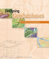 Title: Designing Geodatabases: Case Studies in GIS Data Modeling / Edition 1, Author: David Arctur