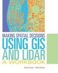 Title: Making Spatial Decisions Using GIS and Lidar: A Workbook / Edition 1, Author: Kathryn Keranen