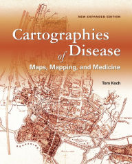 Title: Cartographies of Disease: Maps, Mapping, and Medicine, new expanded edition, Author: Tom Koch