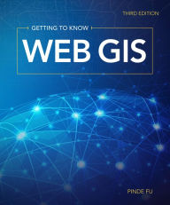 Title: Getting to Know Web GIS / Edition 3, Author: Pinde Fu
