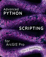 Title: Advanced Python Scripting for ArcGIS Pro, Author: Paul A. Zandbergen