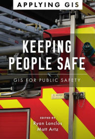 Title: Keeping People Safe: GIS for Public Safety, Author: Ryan Lanclos