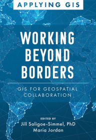 Title: Working Beyond Borders: GIS for Geospatial Collaboration, Author: Jill Saligoe-Simmel