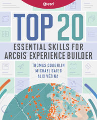 Title: Top 20 Essential Skills for ArcGIS Experience Builder, Author: Thomas Coughlin
