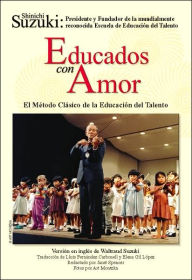 Title: Educados con Amor -- El Método Clásico de la Educación del Talento: Spanish Language Edition of Nurtured by Love, Author: Shinichi Suzuki