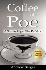 Title: Coffee with Poe: A Novel of Edgar Allan Poe's Life, Author: Andrew Barger
