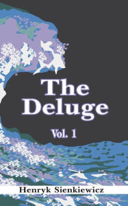 Title: The Deluge, Volume I: An Historical Novel of Poland, Sweden, and Russia, Author: Henryk K Sienkiewicz