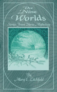 Title: The Nine Worlds: Stories from Norse Mythology, Author: Mary E. Litchfield