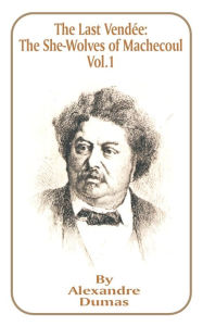 Title: The Last Vendee: The She-Wolves of Machecoul, Volume 1, Author: Alexandre Dumas