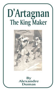Title: D'Artagnan: The King Maker, Author: Alexandre Dumas